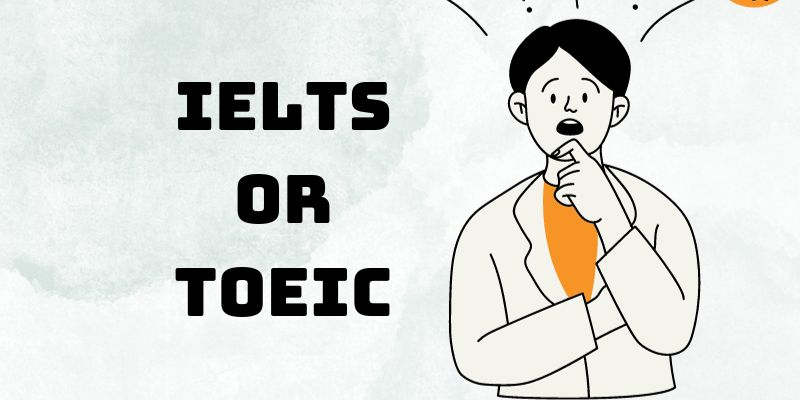 Sinh viên nên học IELTS hay TOEIC