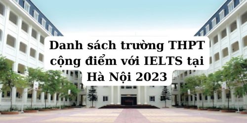 Danh sách trường THPT cộng điểm với IELTS tại Hà Nội 2023