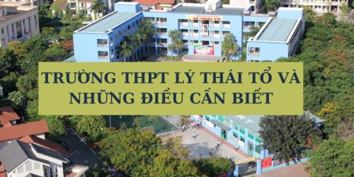 Trường THPT Lý Thái Tổ và những điều cần biết