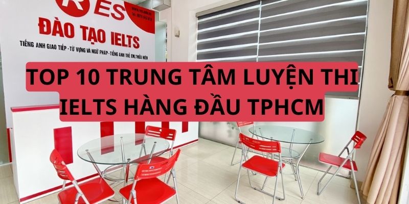 Top 10 trung tâm luyện thi IELTS hàng đầu TP HCM